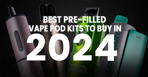 What are The Best Pre-Filled Vape Pod Kits To Buy 2024?